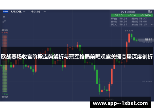 欧战赛场收官阶段走势解析与冠军格局前瞻观察关键变量深度剖析