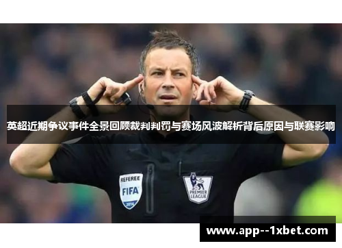 英超近期争议事件全景回顾裁判判罚与赛场风波解析背后原因与联赛影响