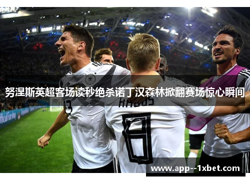 努涅斯英超客场读秒绝杀诺丁汉森林掀翻赛场惊心瞬间 努涅斯英超客场读秒绝杀诺丁汉森林掀翻赛场惊心瞬间