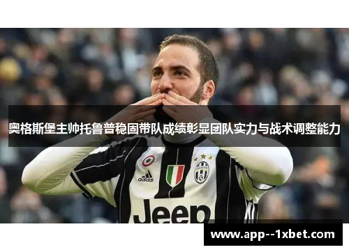 奥格斯堡主帅托鲁普稳固带队成绩彰显团队实力与战术调整能力