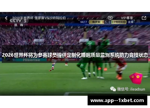 2026世界杯将为参赛球员提供定制化睡眠质量监测系统助力竞技状态 2026世界杯将为参赛球员提供定制化睡眠质量监测系统助力竞技状态