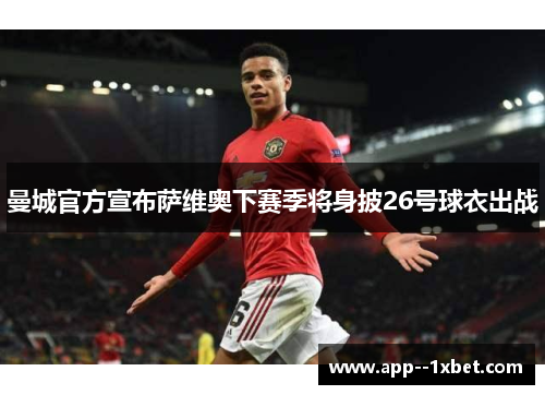 曼城官方宣布萨维奥下赛季将身披26号球衣出战