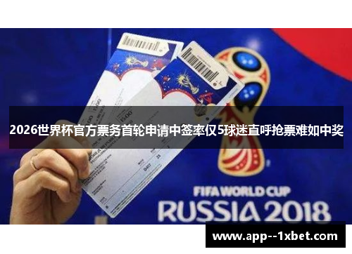 2026世界杯官方票务首轮申请中签率仅5球迷直呼抢票难如中奖 2026世界杯官方票务首轮申请中签率仅5球迷直呼抢票难如中奖
