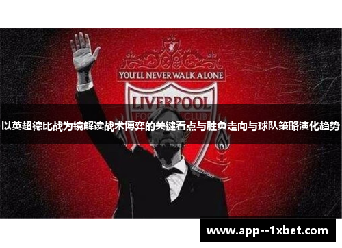 以英超德比战为镜解读战术博弈的关键看点与胜负走向与球队策略演化趋势 以英超德比战为镜解读战术博弈的关键看点与胜负走向与球队策略演化趋势