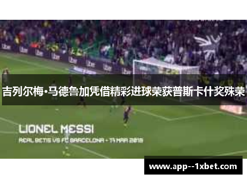 吉列尔梅·马德鲁加凭借精彩进球荣获普斯卡什奖殊荣