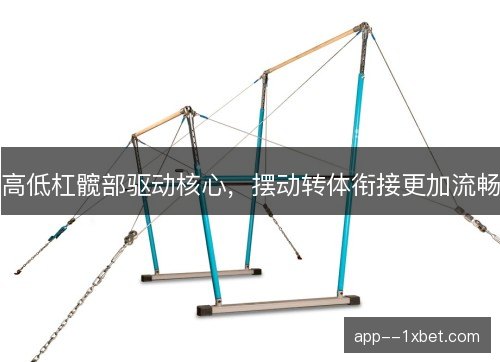 高低杠髋部驱动核心，摆动转体衔接更加流畅